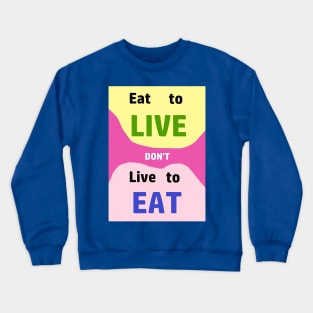 Eat to LIve, dont just live to Eat....everything Crewneck Sweatshirt